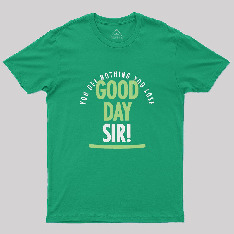 Good Day Sir Geek T-Shirt