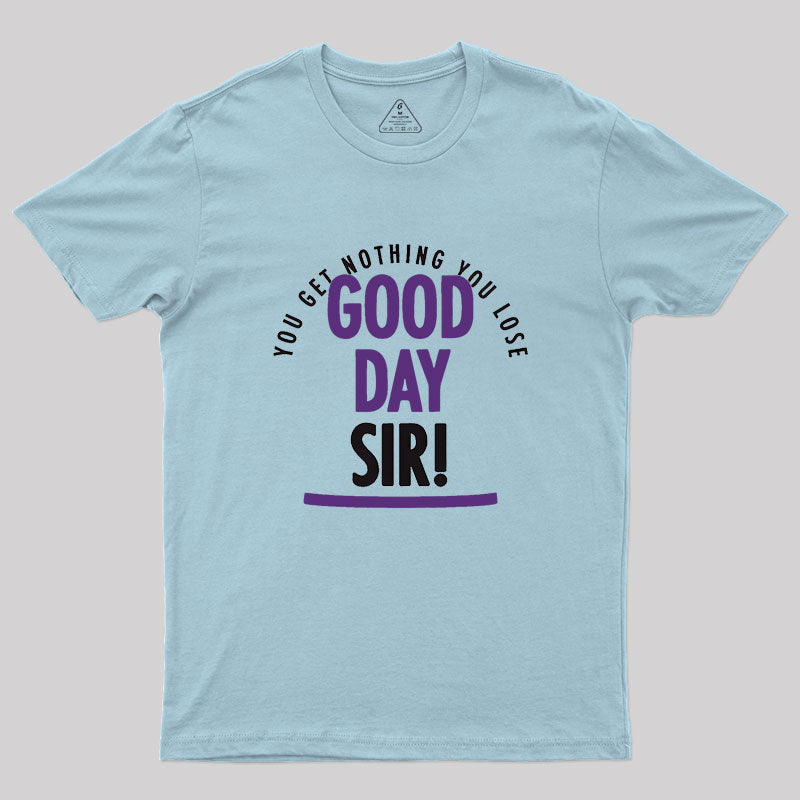 Good Day Sir Geek T-Shirt