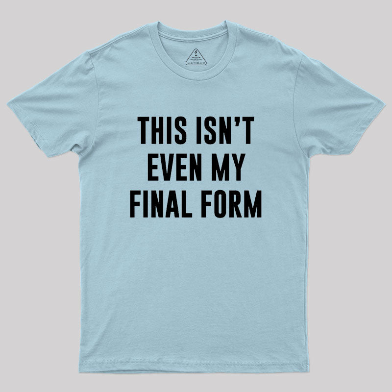 This Isn't Even My Final Form Geek T-Shirt