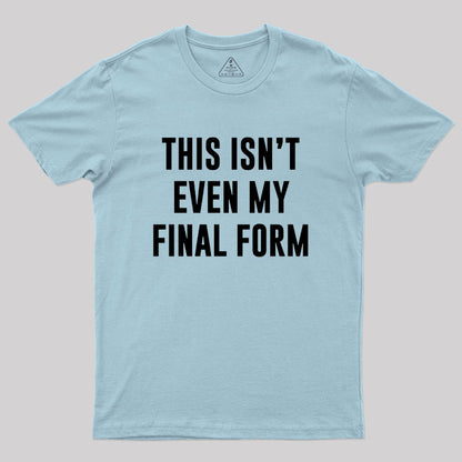 This Isn't Even My Final Form Geek T-Shirt