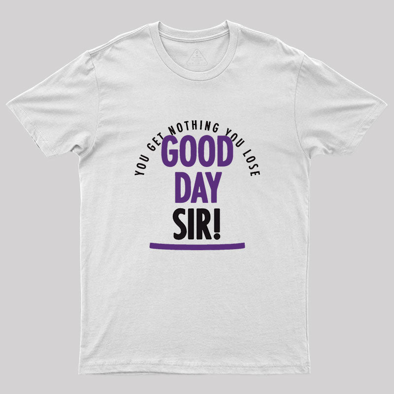 Good Day Sir Geek T-Shirt