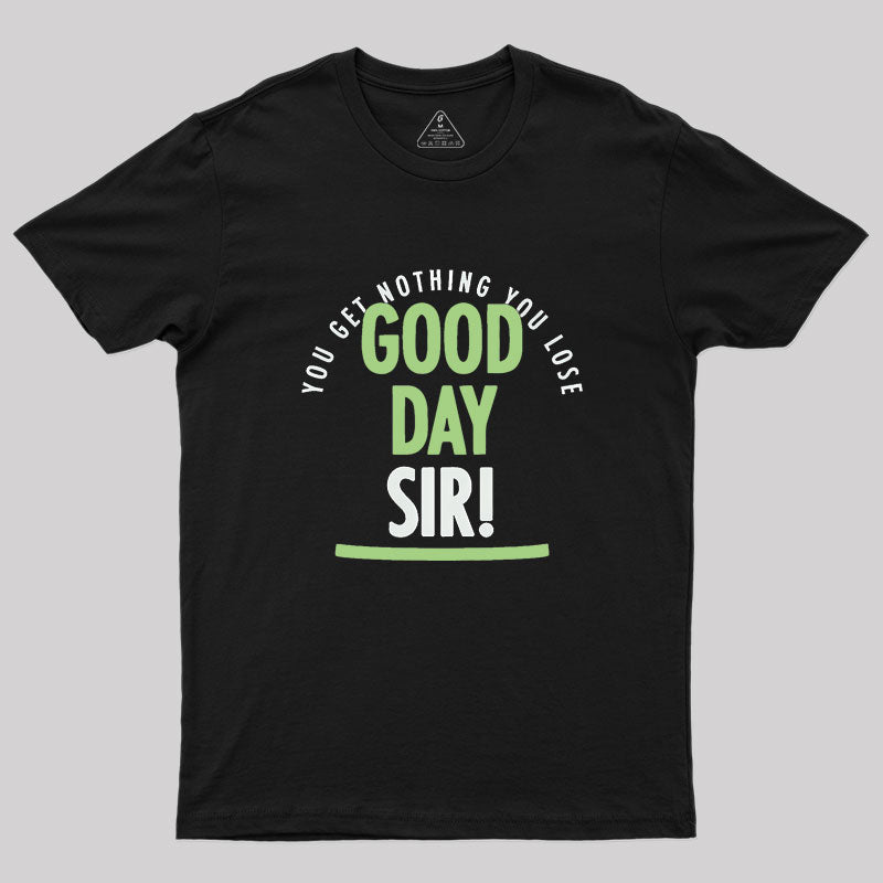 Good Day Sir Geek T-Shirt