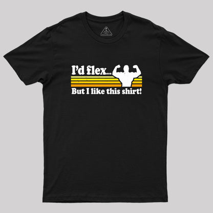 I'd flex but I like this Geek T-Shirt