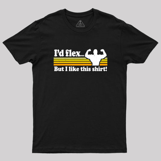 I'd flex but I like this Geek T-Shirt