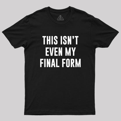 This Isn't Even My Final Form Geek T-Shirt