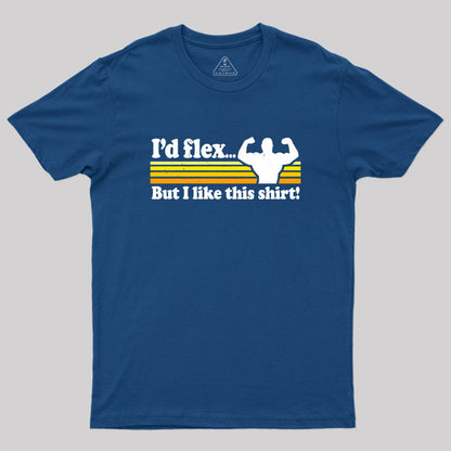 I'd flex but I like this Geek T-Shirt