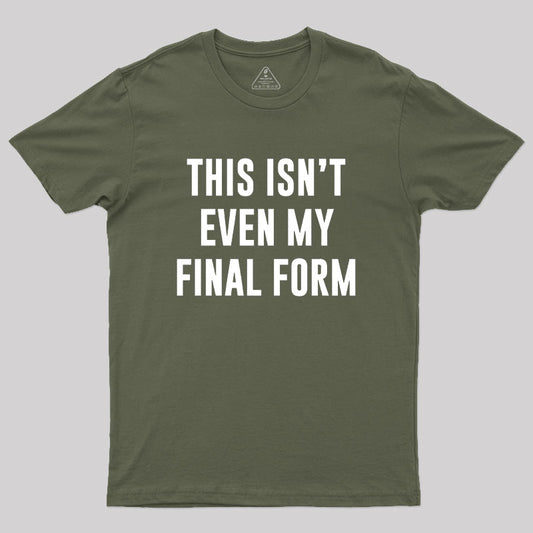 This Isn't Even My Final Form Geek T-Shirt