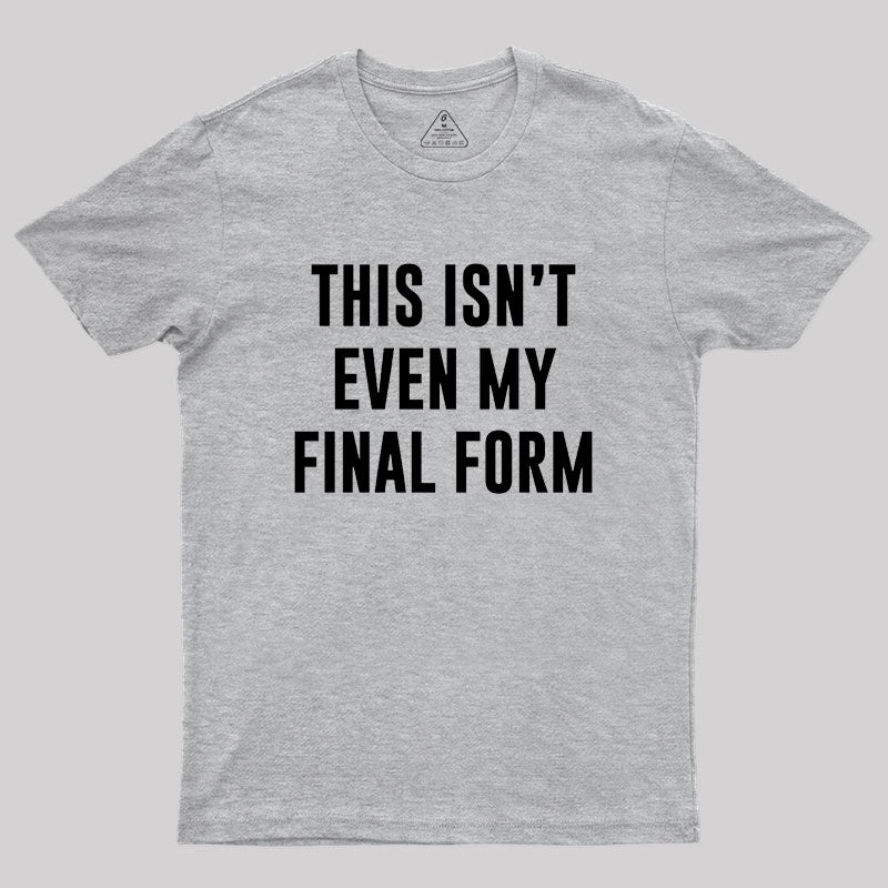 This Isn't Even My Final Form Geek T-Shirt