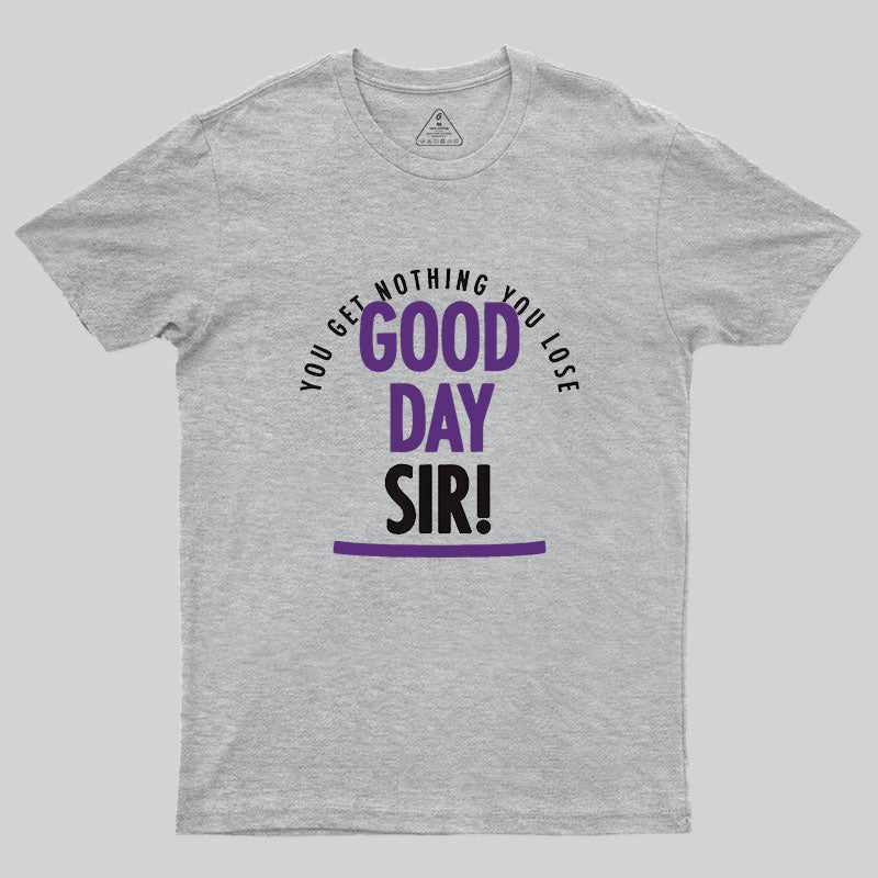 Good Day Sir Geek T-Shirt