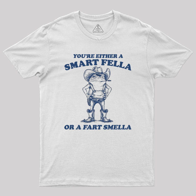 Are You A Smart Fella Or Fart Smella Geek T-Shirt