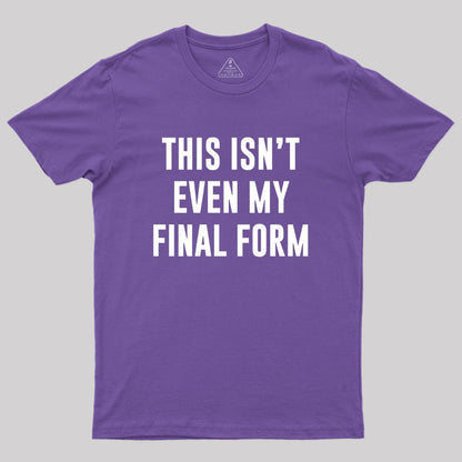 This Isn't Even My Final Form Geek T-Shirt