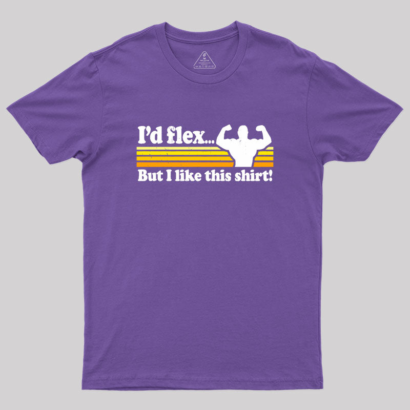 I'd flex but I like this Geek T-Shirt