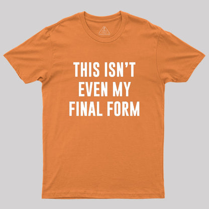 This Isn't Even My Final Form Geek T-Shirt