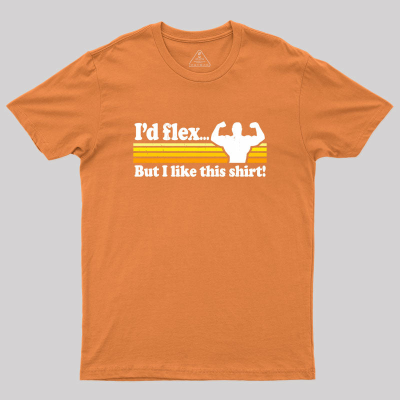 I'd flex but I like this Geek T-Shirt