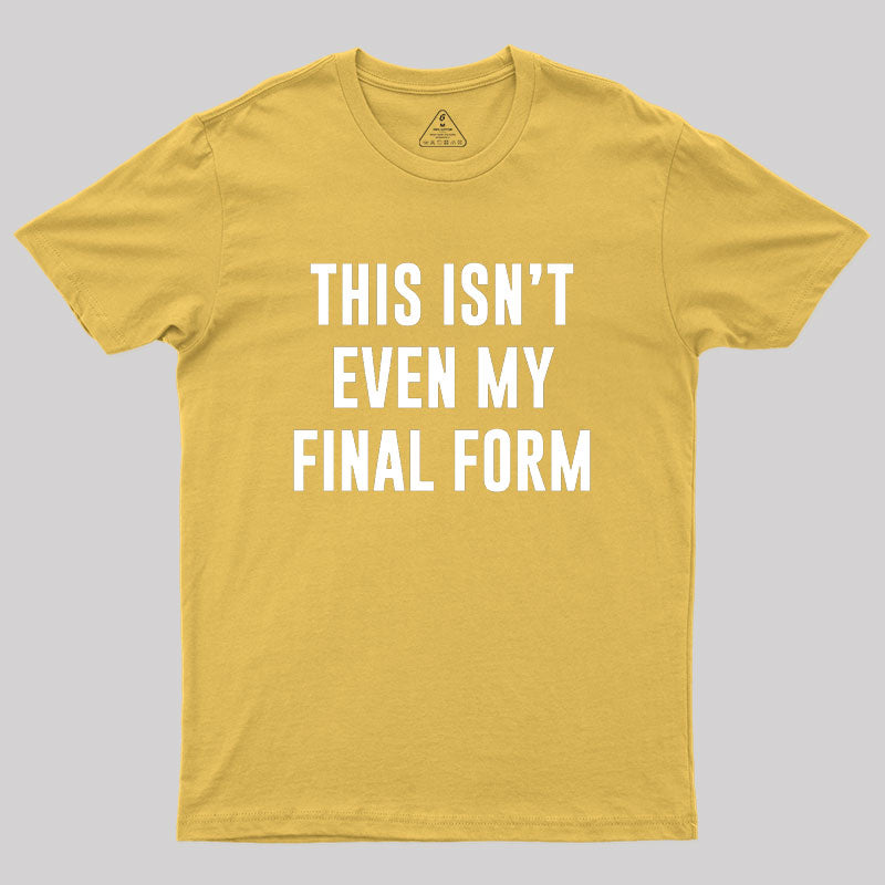 This Isn't Even My Final Form Geek T-Shirt