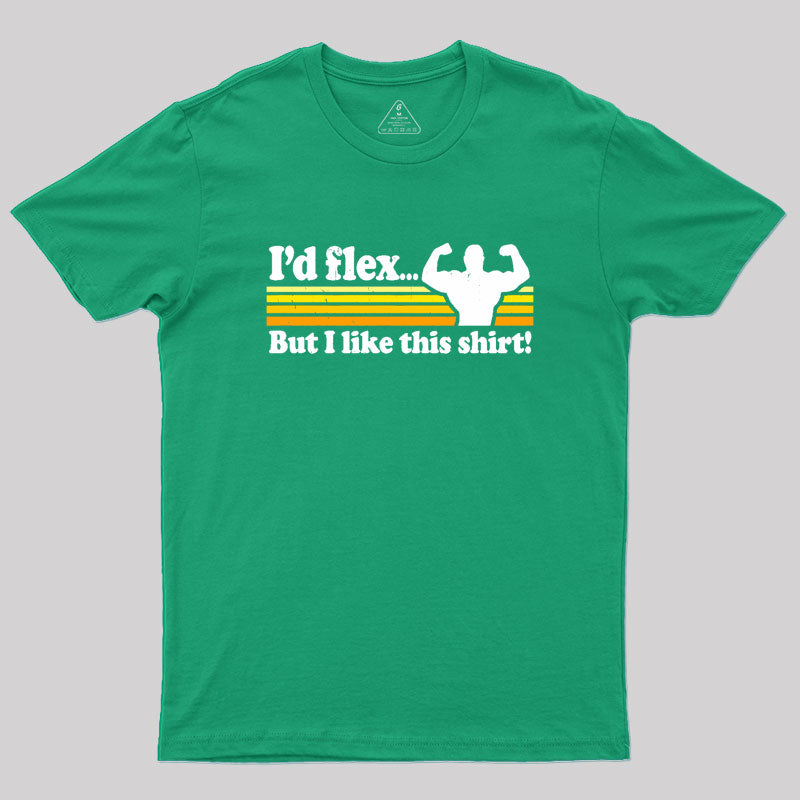 I'd flex but I like this Geek T-Shirt