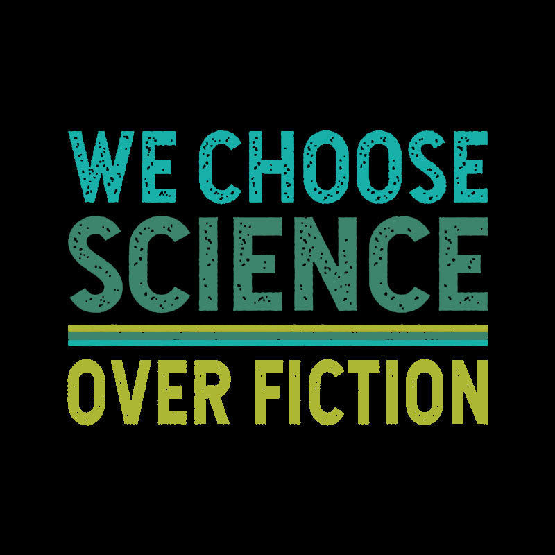 We Choose Science Over Fiction Geek T-Shirt