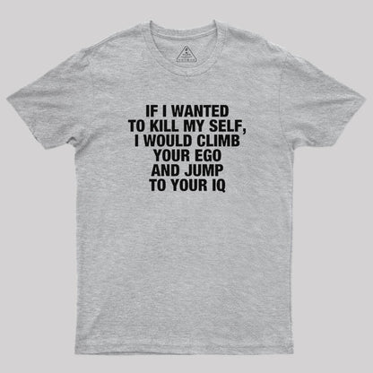 If I Wanted To Kill My Self T-Shirt