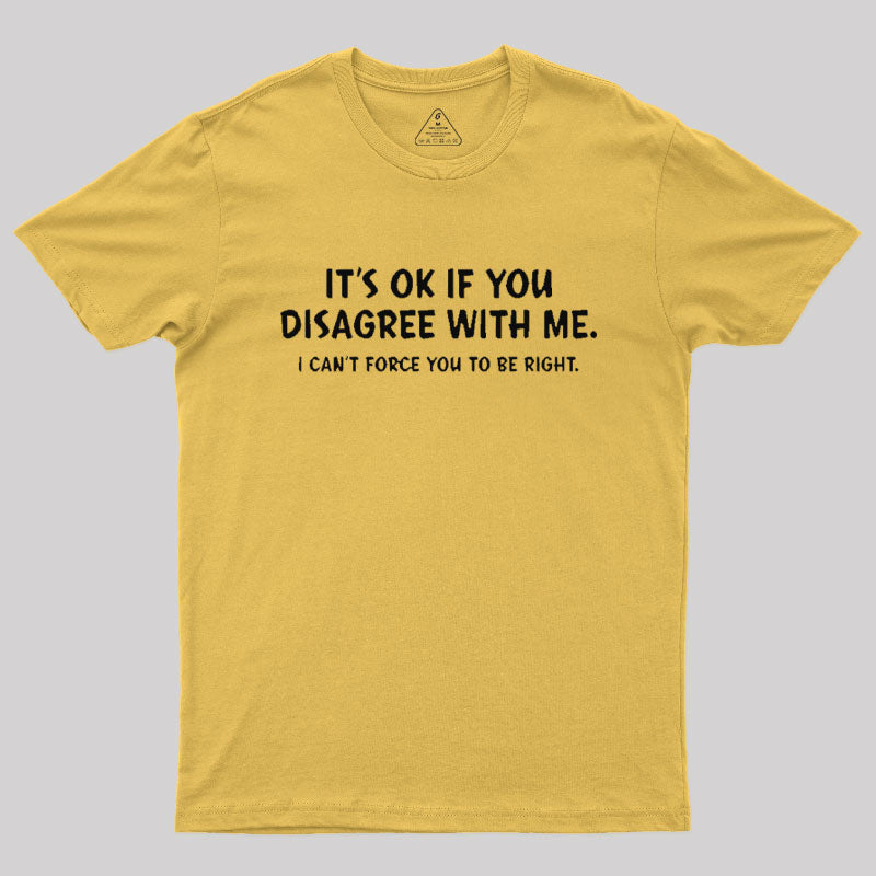 It's Ok If You Disagree with Me T-Shirt