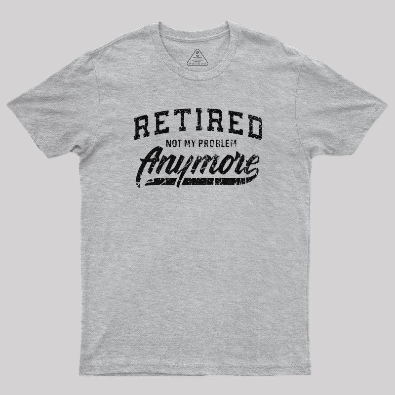 Retired Not My Problem Anymore T-Shirt