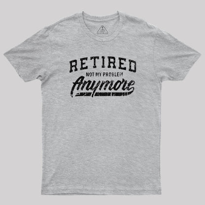 Retired Not My Problem Anymore T-Shirt