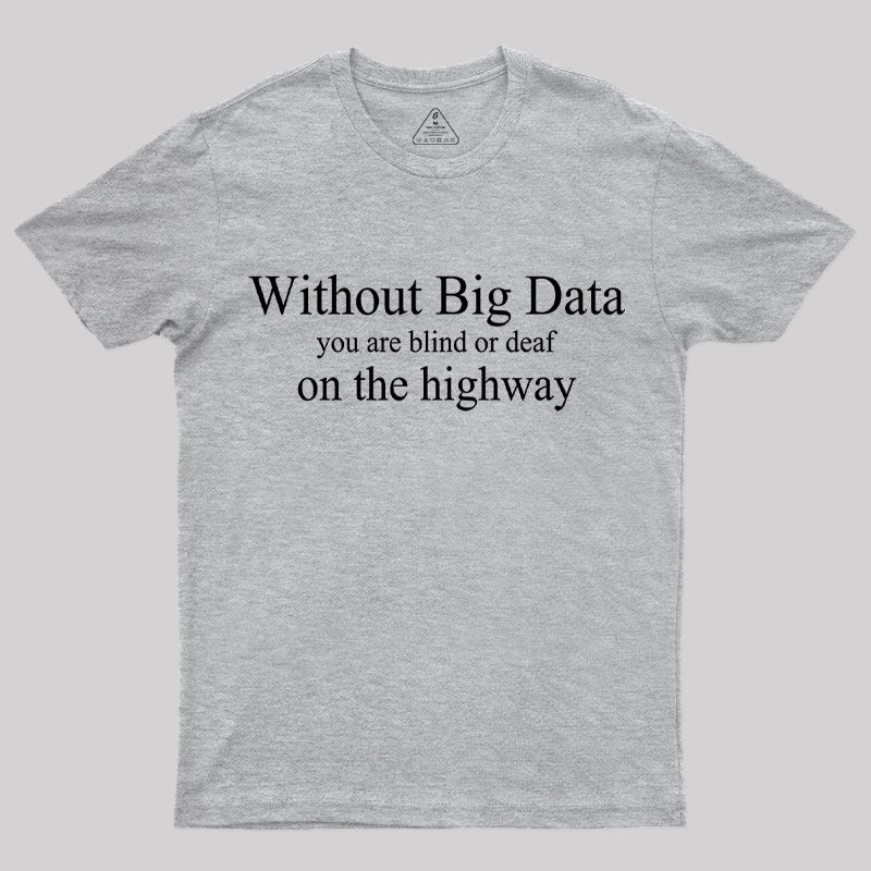 Without Big Data You are What T-Shirt