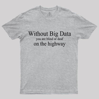 Without Big Data You are What T-Shirt