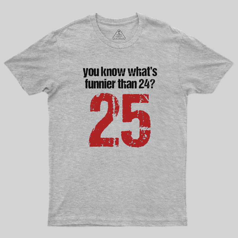 You Know What's Funnier Than 24_25 T-Shirt