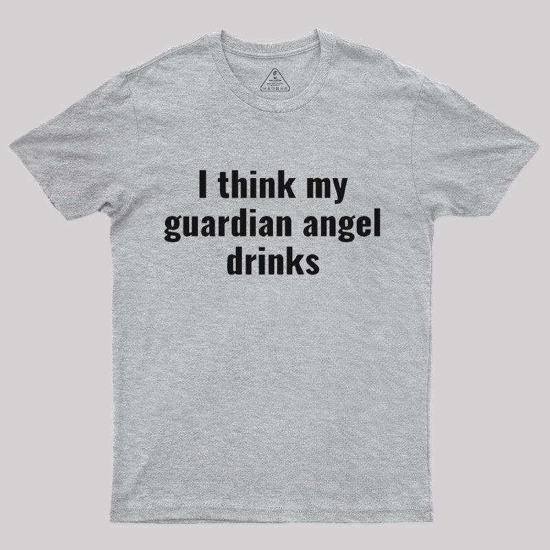 I Think My Guardian Angel Drinks Funny Saying T-Shirt