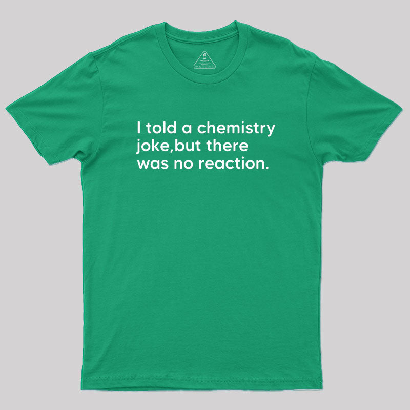 I told a chemistry joke Geek T-Shirt