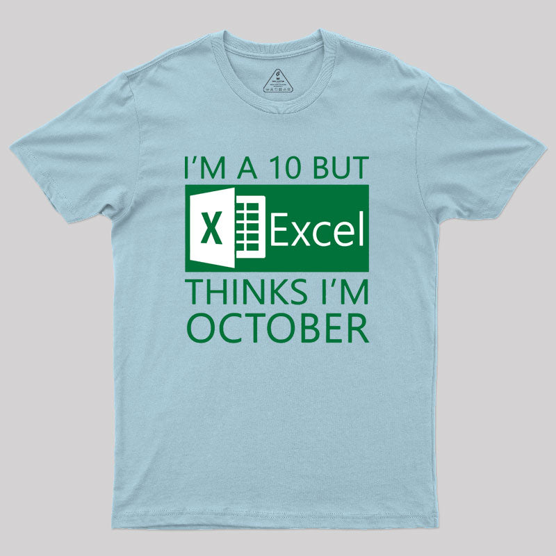 I'm a 10 but Excel thinks I'm October Geek T-Shirt