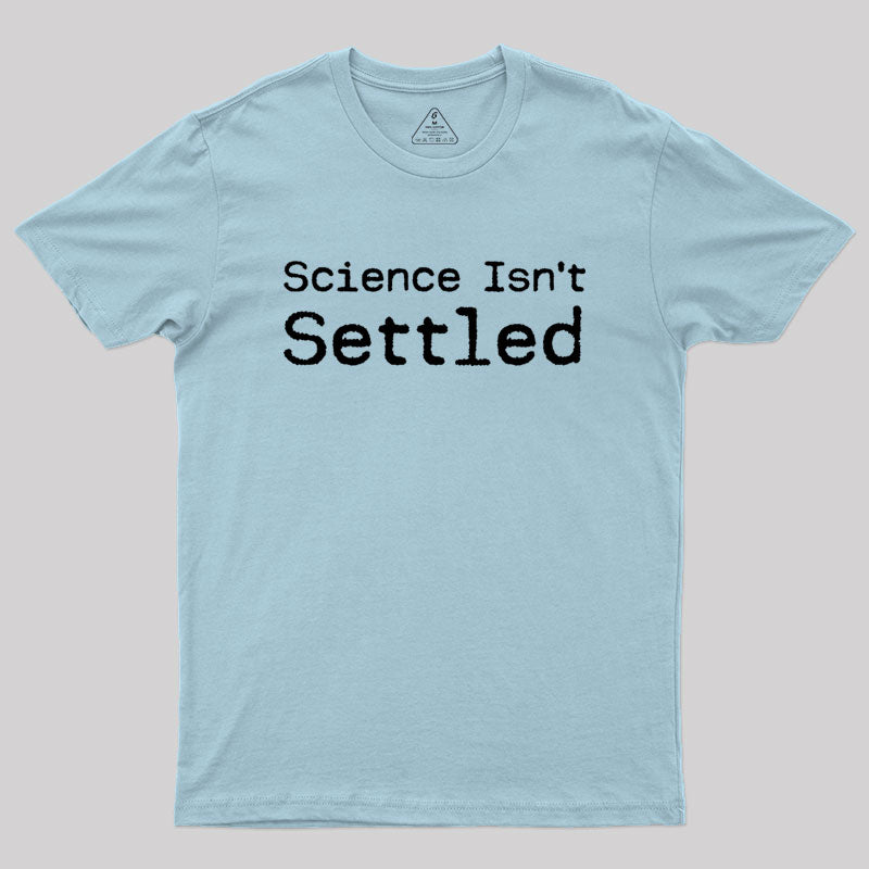 Science Isn't Settled Geek T-Shirt