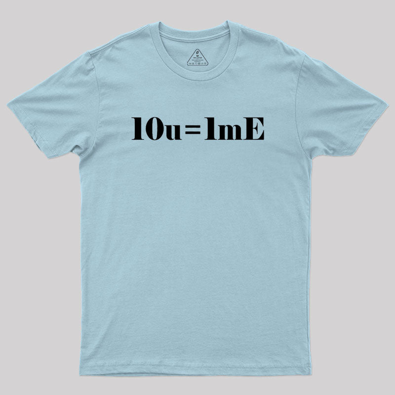 10 of you equals 1 me Geek T-Shirt