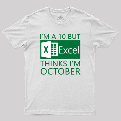 I'm a 10 but Excel thinks I'm October Geek T-Shirt