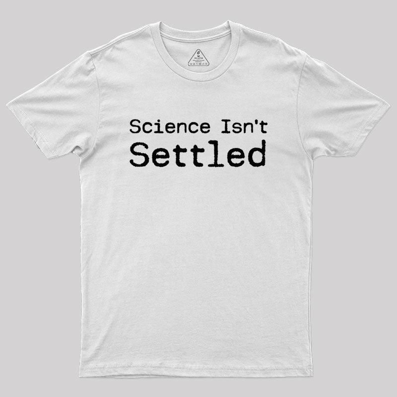 Science Isn't Settled Geek T-Shirt