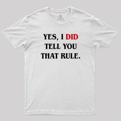 Yes I Did Tell You That Rule Geek T-Shirt