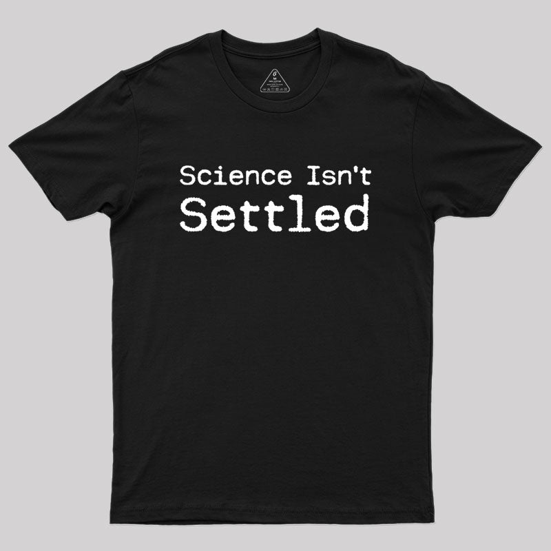 Science Isn't Settled Geek T-Shirt