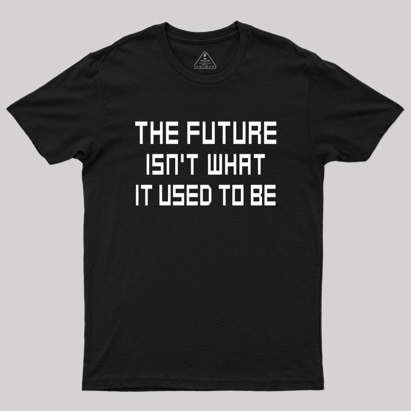 The Future Isn't What It Used to Be Geek T-Shirt