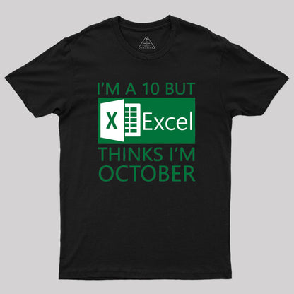 I'm a 10 but Excel thinks I'm October Geek T-Shirt