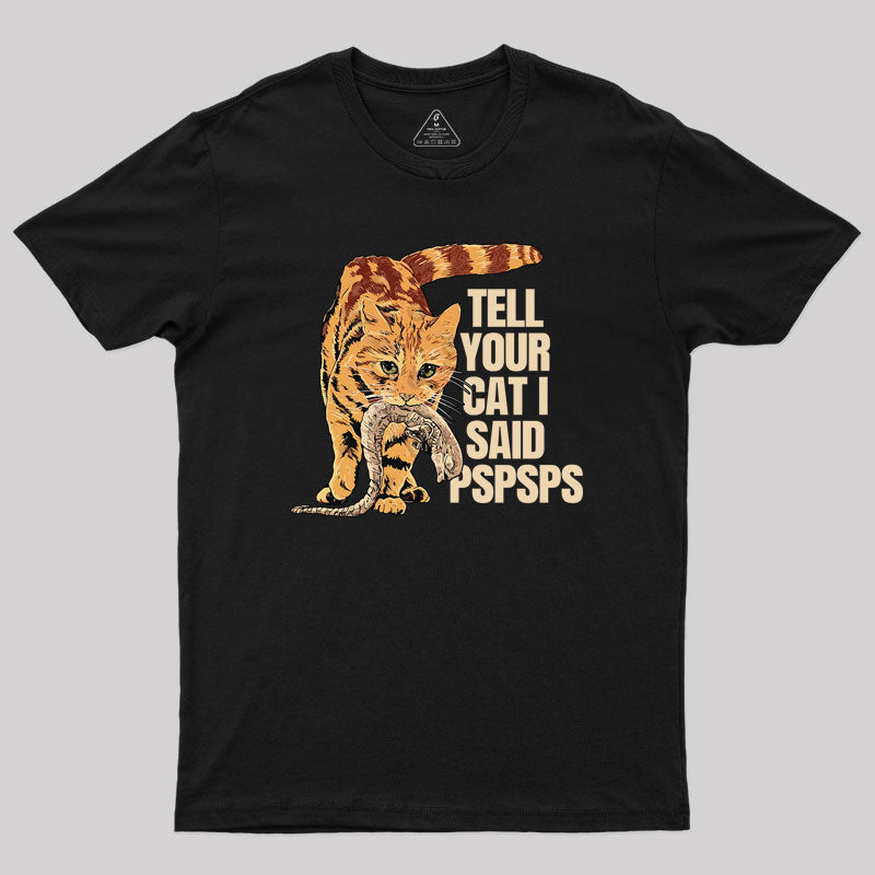 Jonesy Tell Your Cat I Said Pspsps Geek T-Shirt