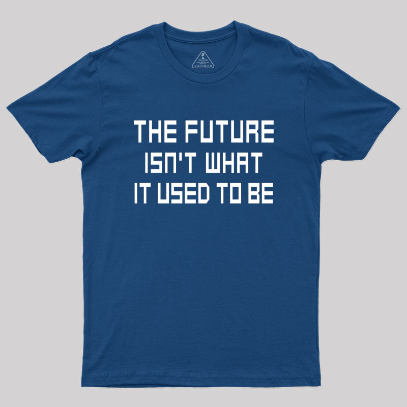 The Future Isn't What It Used to Be Geek T-Shirt