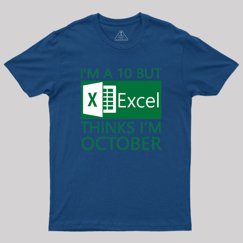 I'm a 10 but Excel thinks I'm October Geek T-Shirt