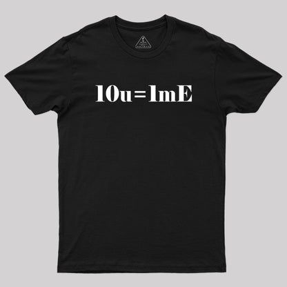 10 of you equals 1 me Geek T-Shirt