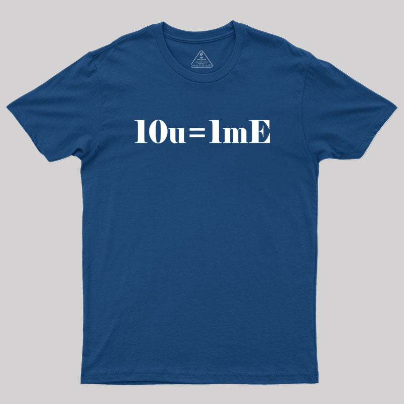 10 of you equals 1 me Geek T-Shirt