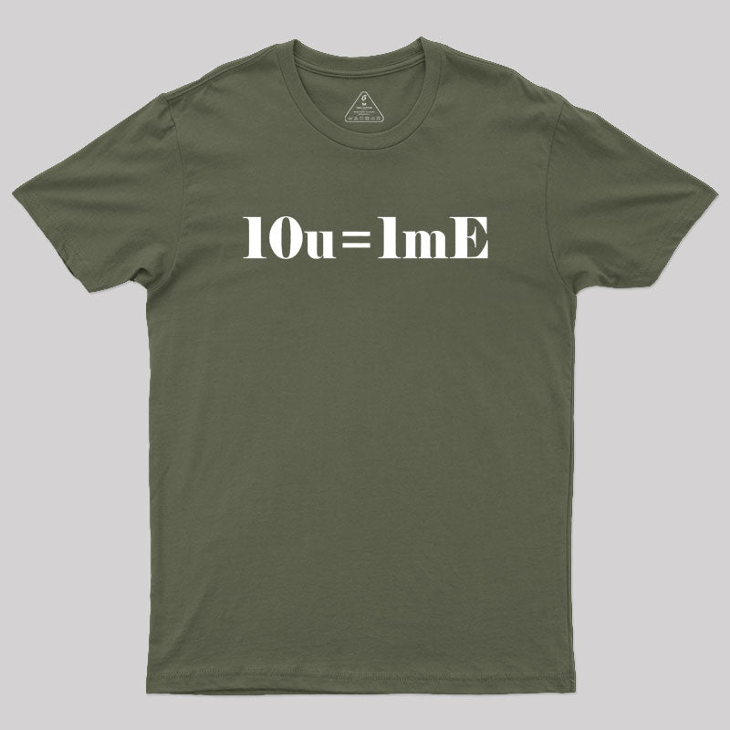 10 of you equals 1 me Geek T-Shirt