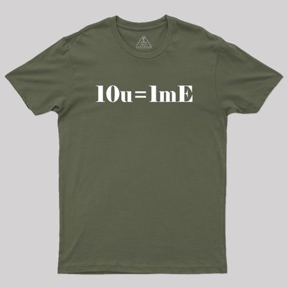 10 of you equals 1 me Geek T-Shirt