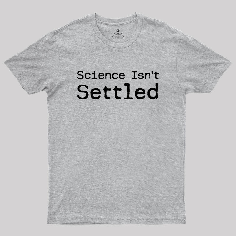 Science Isn't Settled Geek T-Shirt