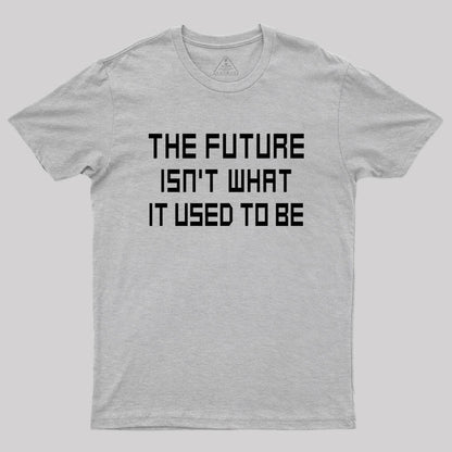 The Future Isn't What It Used to Be Geek T-Shirt