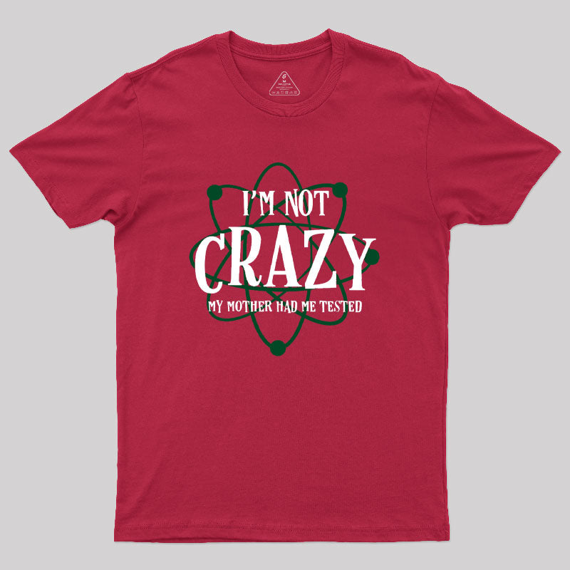 I'm Not Crazy Mother Had Me Tested Geek T-Shirt