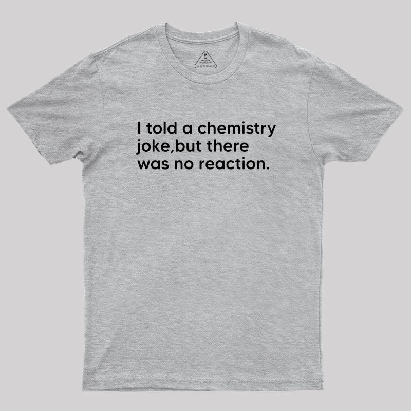 I told a chemistry joke Geek T-Shirt